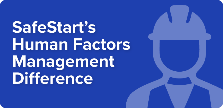 SafeStart’s Human Factors Management Difference
